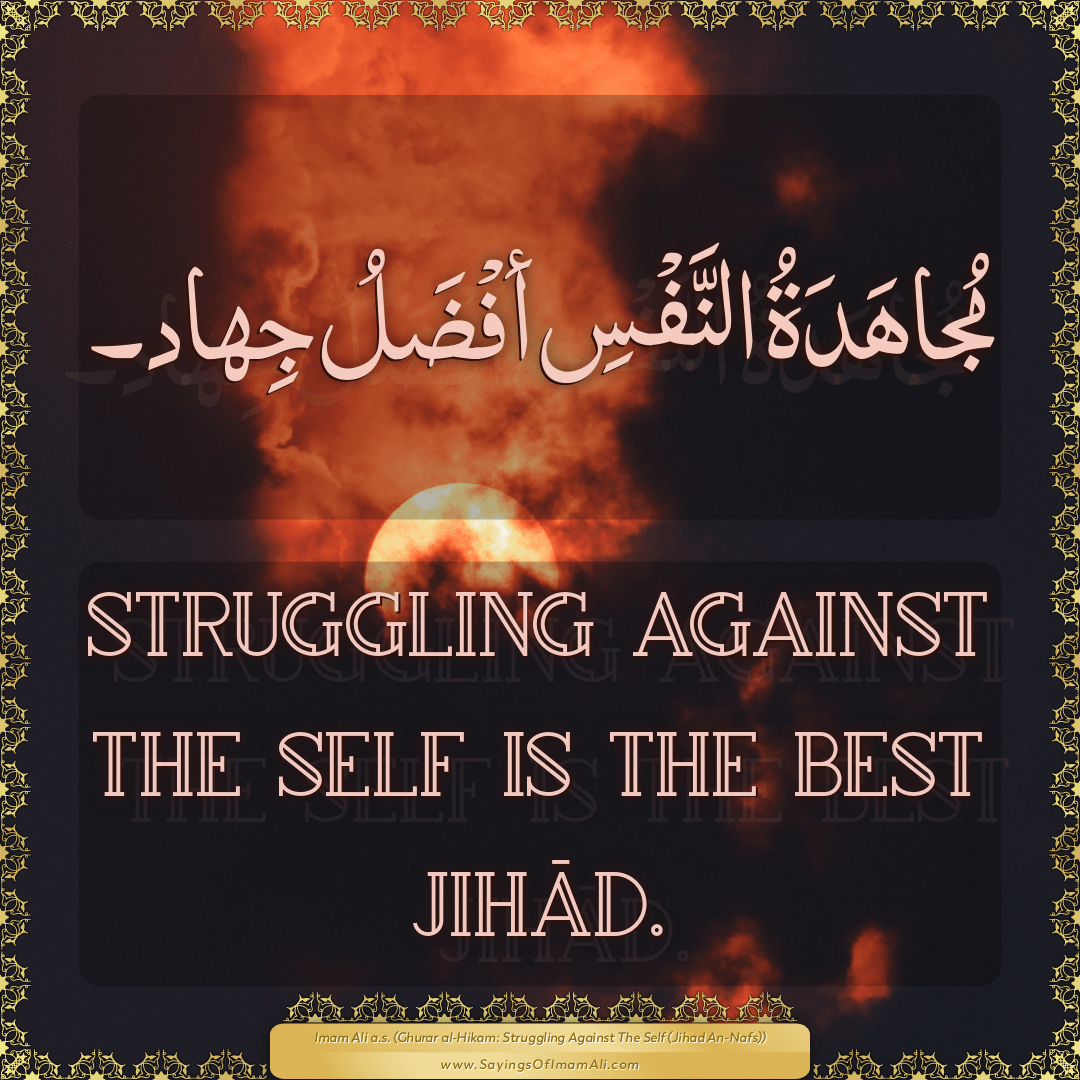 Struggling against the self is the best Jihād.